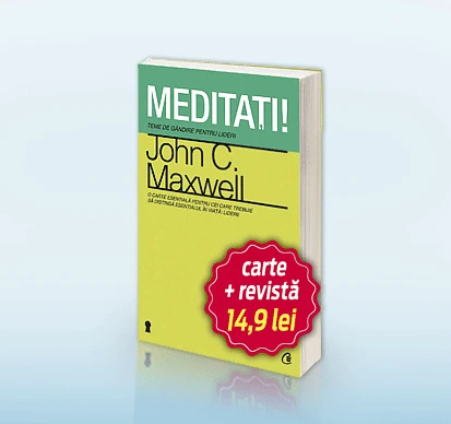 Meditaţi!” De John C. Maxwell: puterea oricărui lider stă în armonia dintre sufletul şi cugetul lui