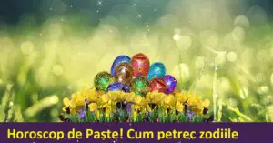 Horoscop 28 aprilie, ziua de Paște. Cum petrec zodiile astăzi: Primeşti mai multe invitaţii