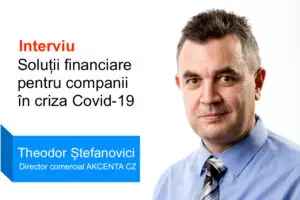 Soluții financiare pentru companii în criza Covid-19. Interviu cu Theodor Ștefanovici, Director Comercial Akcenta CZ (P)