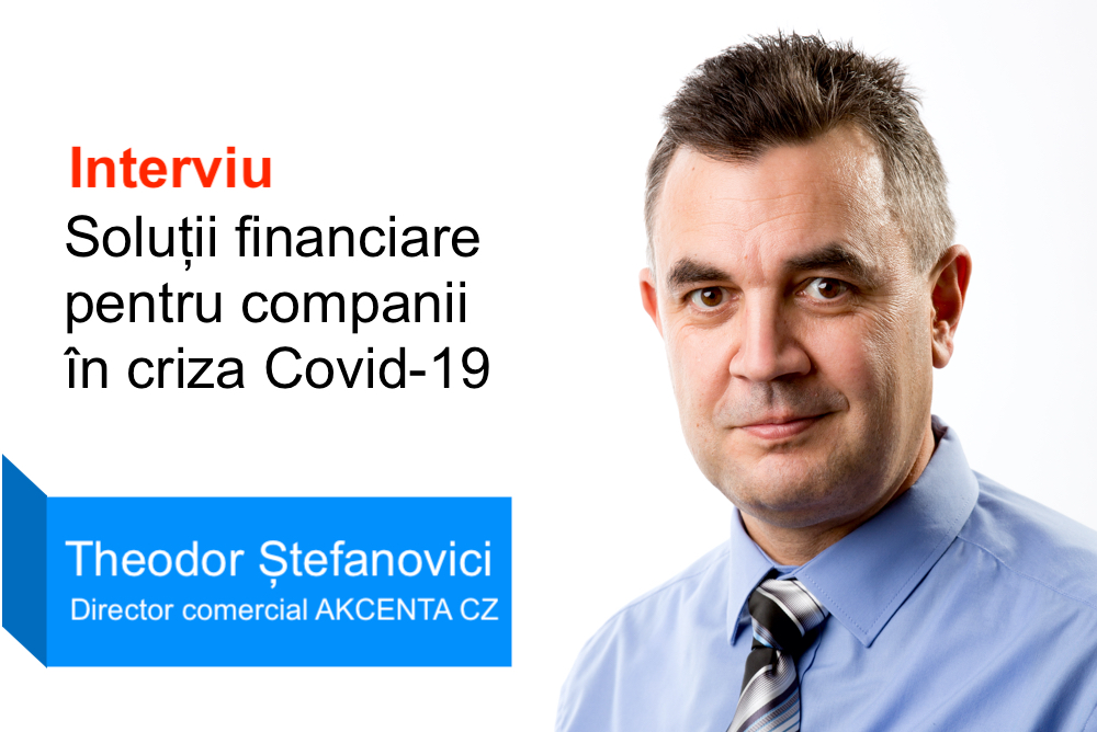 Soluții financiare pentru companii în criza Covid-19. Interviu cu Theodor Ștefanovici, Director Comercial Akcenta CZ (P)