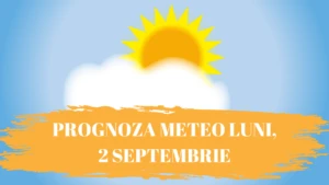 PROGNOZA METEO LUNI 2 SEPTEMBRIE