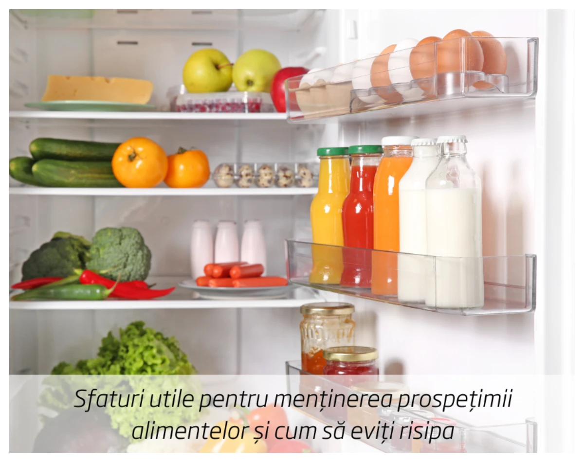 Sfaturi utile pentru menținerea prospețimii alimentelor și cum să eviți risipa