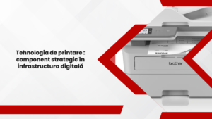 tehnologia de printare component strategic in infrastructura digitala moderna 1