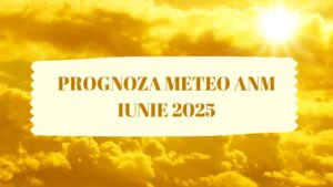 prognoza meteo anm iunie 2025