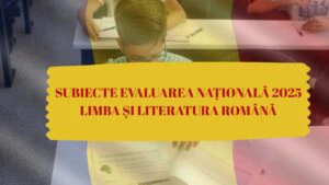 Subiecte Evaluarea Națională 2025 Limba și literatura română