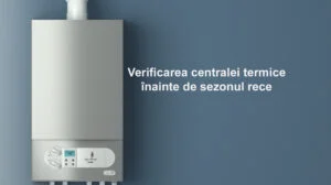 Verificarea centralei termice înainte de sezonul rece